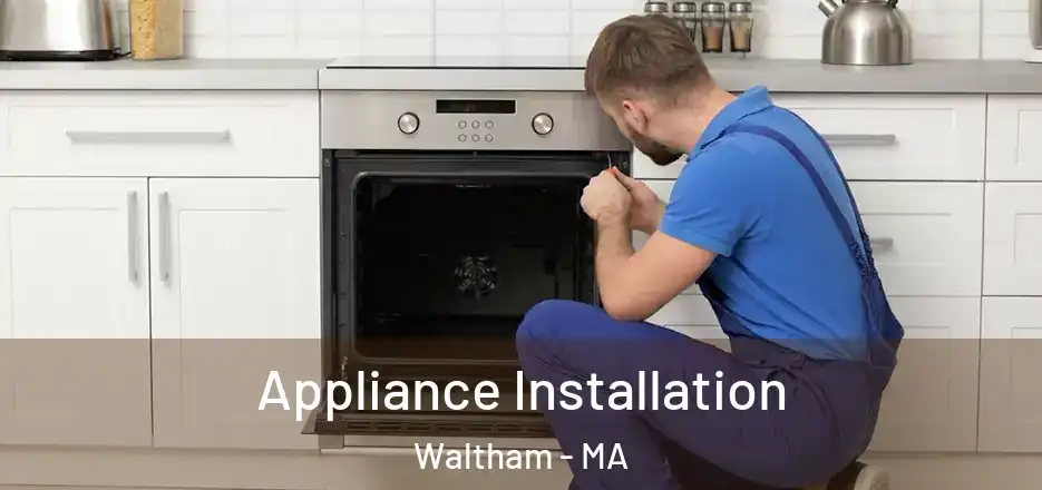 Appliance Installation Waltham - MA
