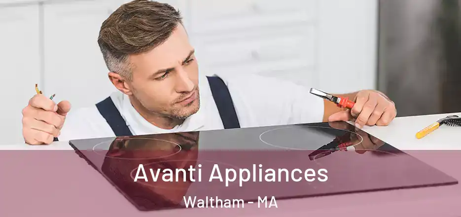 Avanti Appliances Waltham - MA