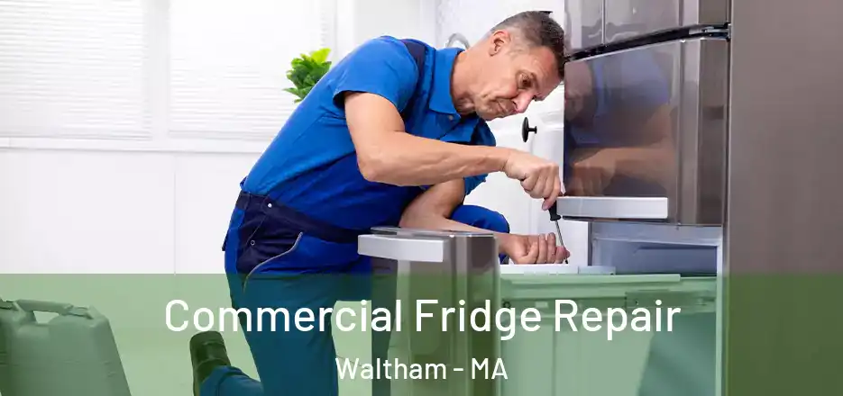 Commercial Fridge Repair Waltham - MA