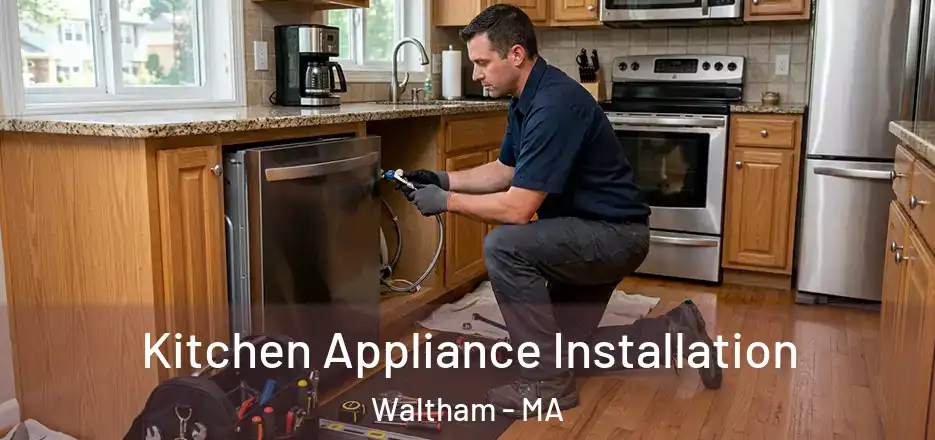 Kitchen Appliance Installation Waltham - MA