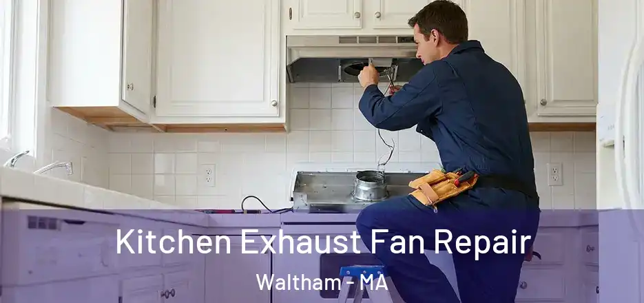 Kitchen Exhaust Fan Repair Waltham - MA