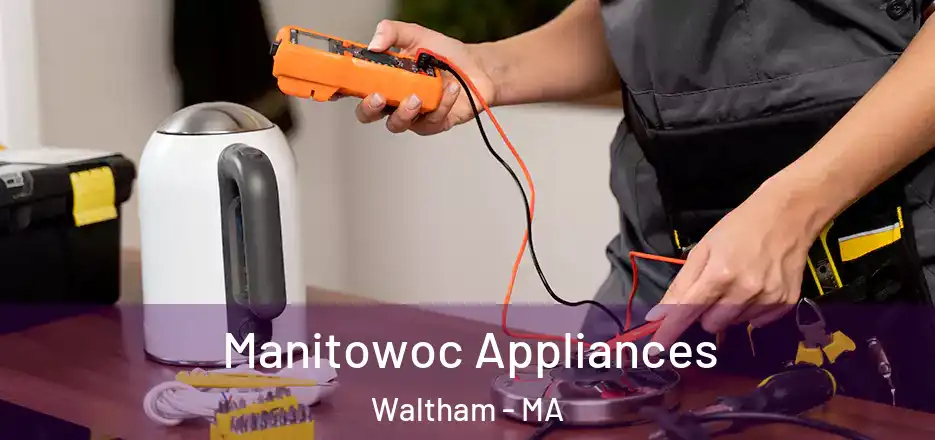 Manitowoc Appliances Waltham - MA