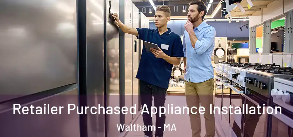 Retailer Purchased Appliance Installation Waltham - MA